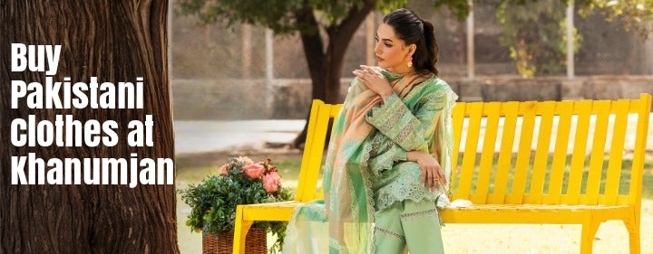 Reasons to Buy Pakistani Clothes at Khanumjan